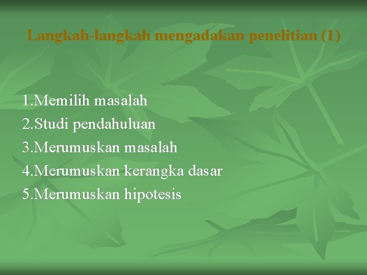 Langkah-langkah mengadakan penelitian (1) 1. Memilih masalah 2. Studi pendahuluan 3. Merumuskan masalah 4.