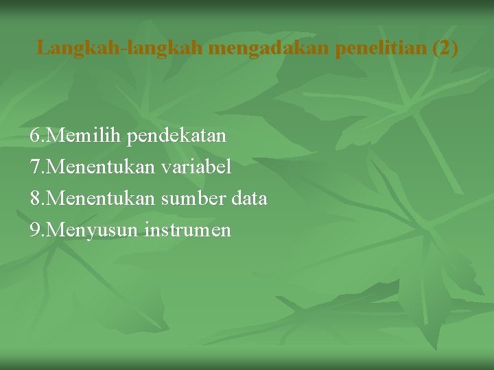 Langkah-langkah mengadakan penelitian (2) 6. Memilih pendekatan 7. Menentukan variabel 8. Menentukan sumber data