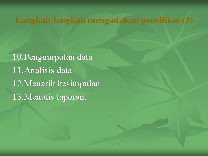 Langkah-langkah mengadakan penelitian (3) 10. Pengumpulan data 11. Analisis data 12. Menarik kesimpulan 13.