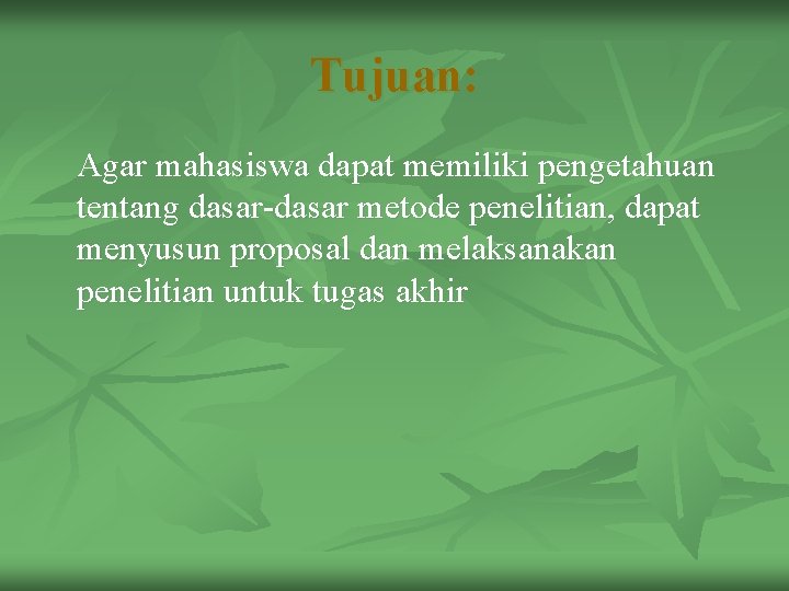 Tujuan: Agar mahasiswa dapat memiliki pengetahuan tentang dasar-dasar metode penelitian, dapat menyusun proposal dan