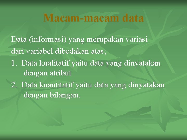 Macam-macam data Data (informasi) yang merupakan variasi dari variabel dibedakan atas; 1. Data kualitatif