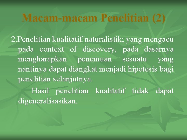 Macam-macam Penelitian (2) 2. Penelitian kualitatif/naturalistik; yang mengacu pada context of discovery, pada dasarnya