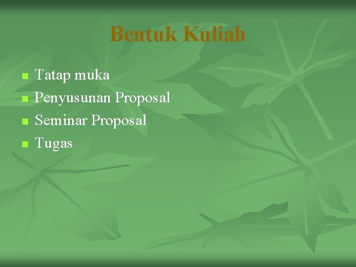 Bentuk Kuliah n n Tatap muka Penyusunan Proposal Seminar Proposal Tugas 