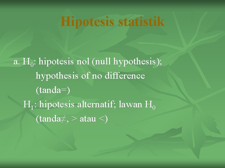 Hipotesis statistik a. H 0: hipotesis nol (null hypothesis); hypothesis of no difference (tanda=)