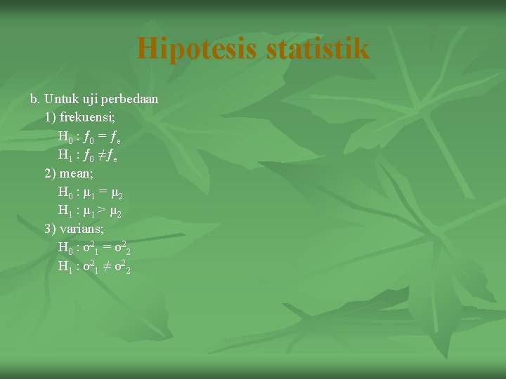 Hipotesis statistik b. Untuk uji perbedaan 1) frekuensi; H 0 : ƒ 0 =