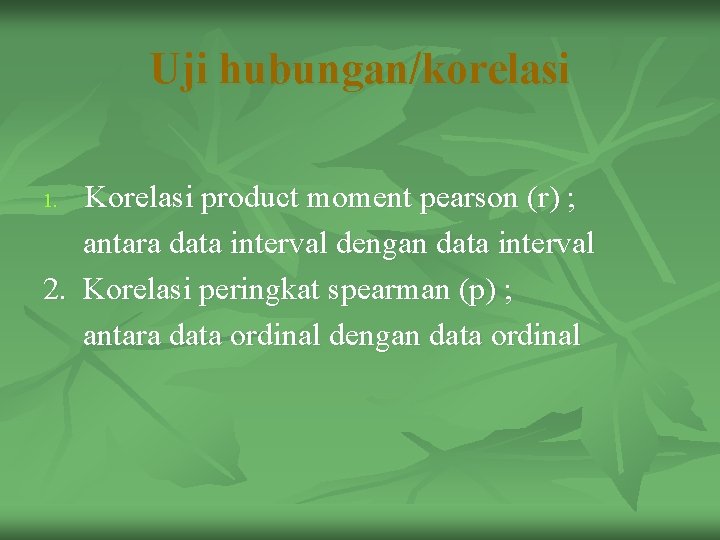 Uji hubungan/korelasi Korelasi product moment pearson (r) ; antara data interval dengan data interval