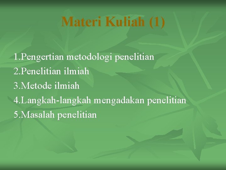 Materi Kuliah (1) 1. Pengertian metodologi penelitian 2. Penelitian ilmiah 3. Metode ilmiah 4.