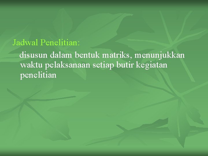 Jadwal Penelitian: disusun dalam bentuk matriks, menunjukkan waktu pelaksanaan setiap butir kegiatan penelitian 