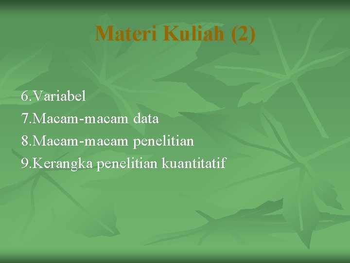 Materi Kuliah (2) 6. Variabel 7. Macam-macam data 8. Macam-macam penelitian 9. Kerangka penelitian