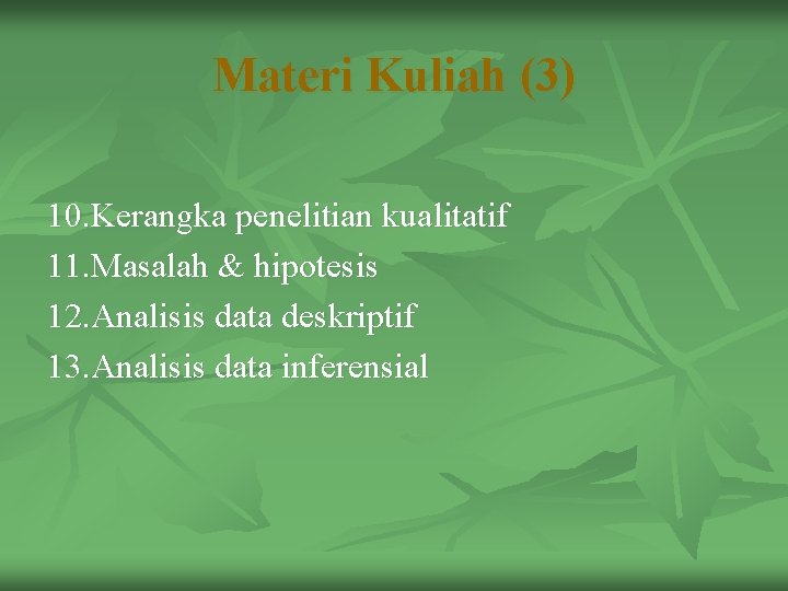 Materi Kuliah (3) 10. Kerangka penelitian kualitatif 11. Masalah & hipotesis 12. Analisis data