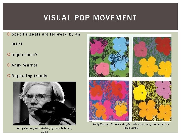 VISUAL POP MOVEMENT Specific goals are followed by an artist Importance? Andy Warhol Repeating