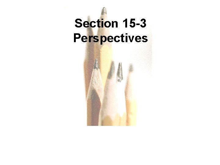Section 15 -3 Perspectives Copyright © 2010, 2007, 2004 Pearson Education, Inc. All Rights