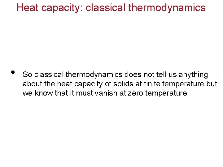 Heat capacity: classical thermodynamics • So classical thermodynamics does not tell us anything about