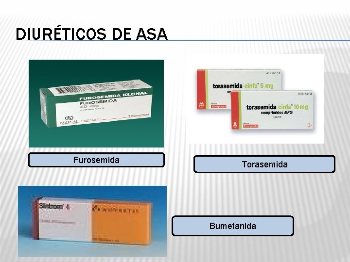 DIURÉTICOS DE ASA Furosemida Torasemida Bumetanida 