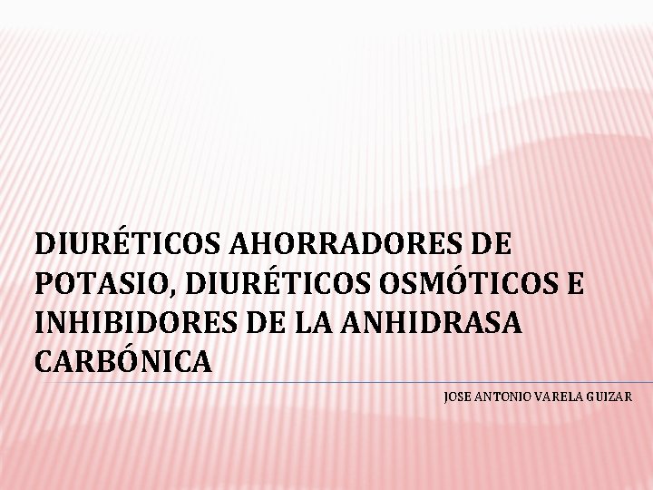 DIURÉTICOS AHORRADORES DE POTASIO, DIURÉTICOS OSMÓTICOS E INHIBIDORES DE LA ANHIDRASA CARBÓNICA JOSE ANTONIO