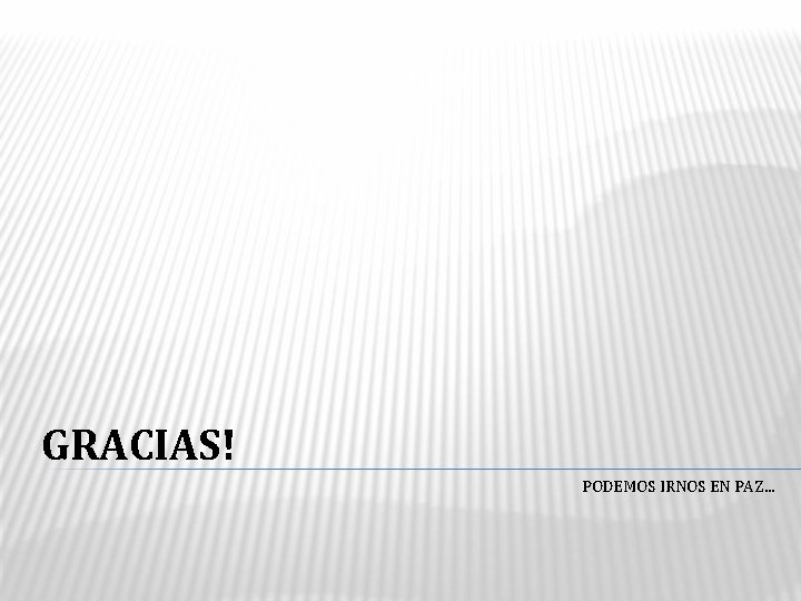 GRACIAS! PODEMOS IRNOS EN PAZ… 