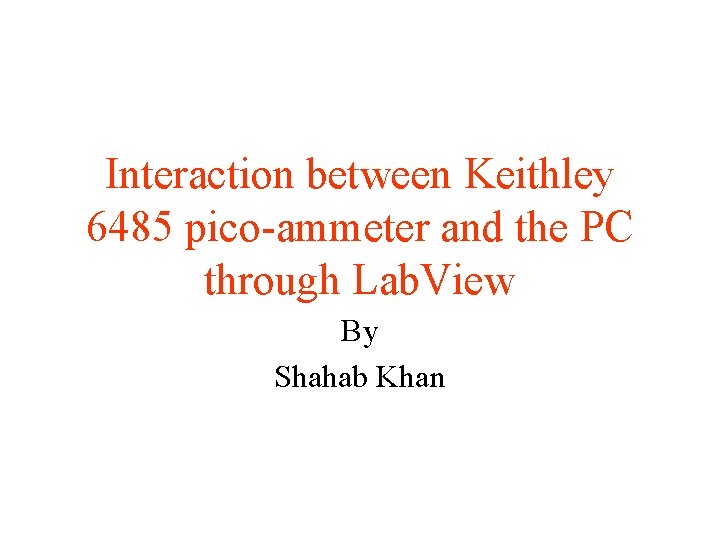 Interaction between Keithley 6485 pico-ammeter and the PC through Lab. View By Shahab Khan
