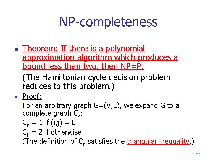 NP-completeness n n Theorem: If there is a polynomial approximation algorithm which produces a