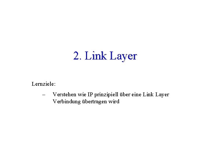2. Link Layer Lernziele: – Verstehen wie IP prinzipiell über eine Link Layer Verbindung
