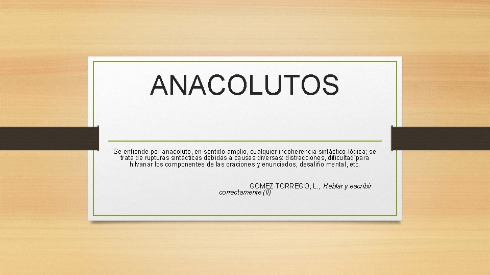 ANACOLUTOS Se entiende por anacoluto, en sentido amplio, cualquier incoherencia sintáctico-lógica; se trata de