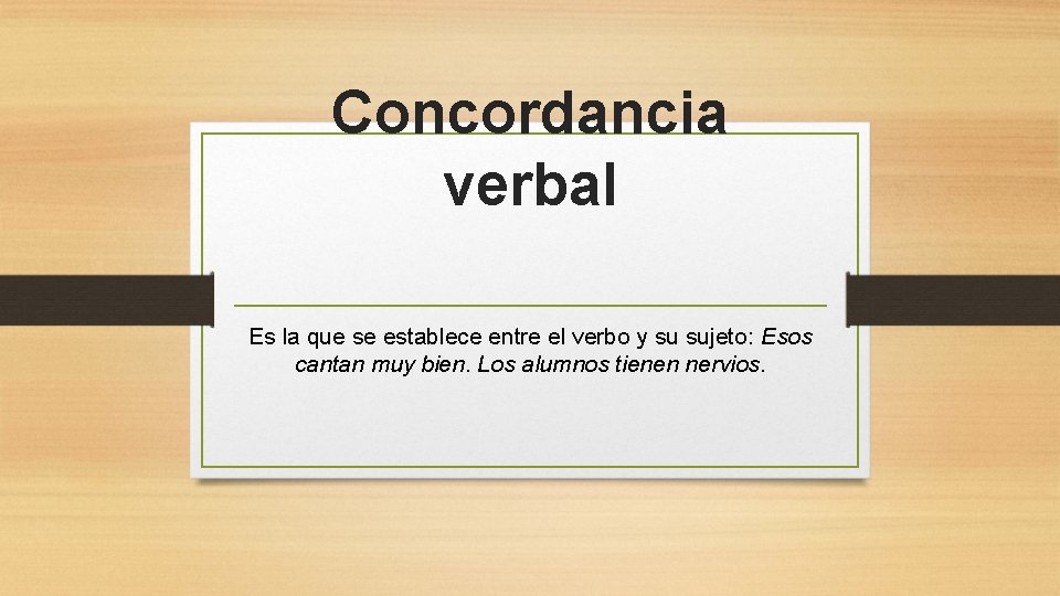 Concordancia verbal Es la que se establece entre el verbo y su sujeto: Esos