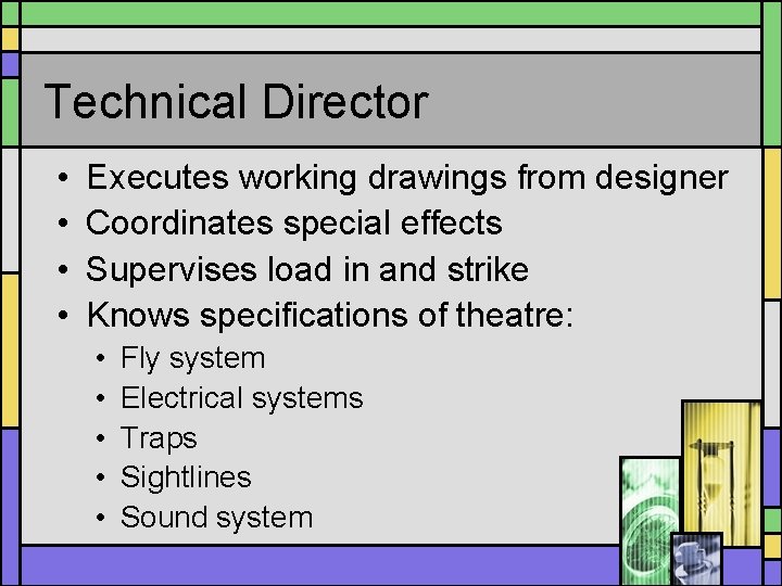 Technical Director • • Executes working drawings from designer Coordinates special effects Supervises load