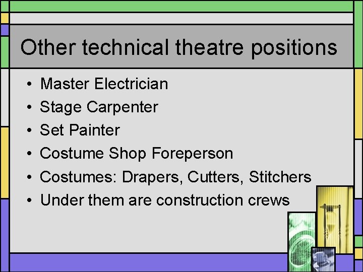 Other technical theatre positions • • • Master Electrician Stage Carpenter Set Painter Costume