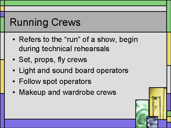 Running Crews • Refers to the “run” of a show, begin during technical rehearsals