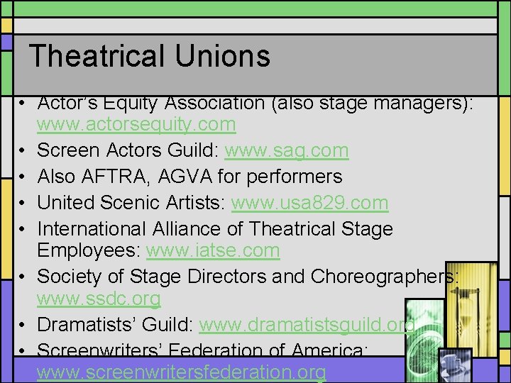 Theatrical Unions • Actor’s Equity Association (also stage managers): www. actorsequity. com • Screen