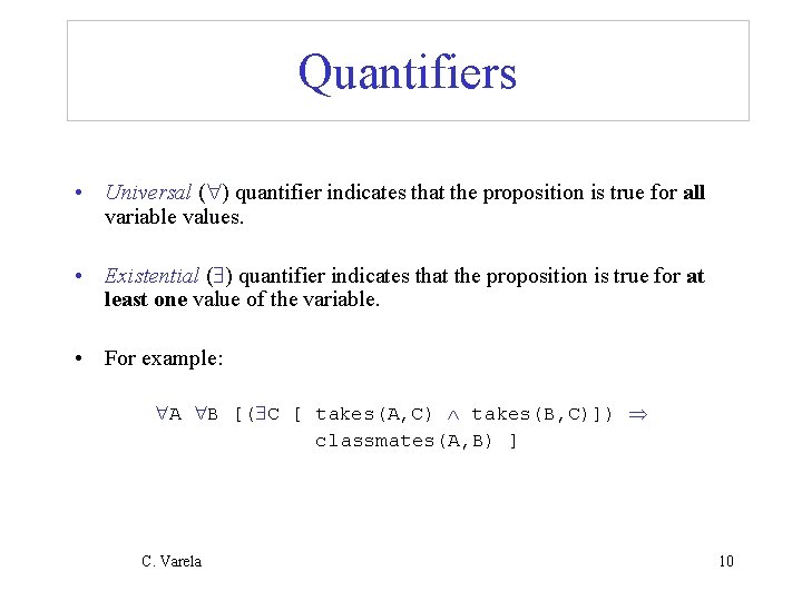 Quantifiers • Universal ( ) quantifier indicates that the proposition is true for all