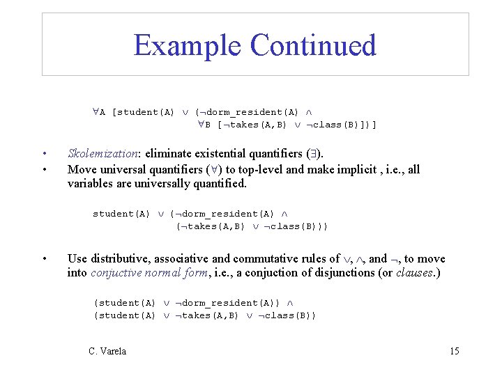 Example Continued A [student(A) ( dorm_resident(A) B [ takes(A, B) class(B)])] • • Skolemization: