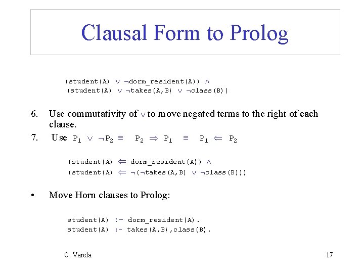 Clausal Form to Prolog (student(A) dorm_resident(A)) (student(A) takes(A, B) class(B)) 6. 7. Use commutativity