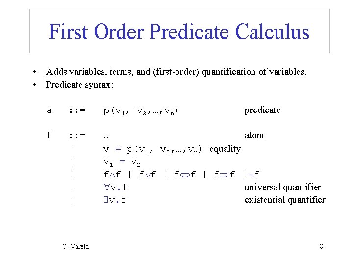 First Order Predicate Calculus • Adds variables, terms, and (first-order) quantification of variables. •