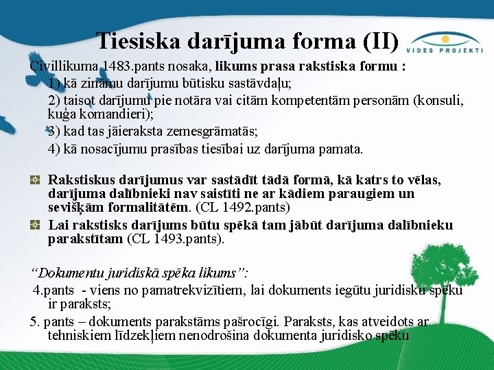 Tiesiska darījuma forma (II) Civillikuma 1483. pants nosaka, likums prasa rakstiska formu : 1)