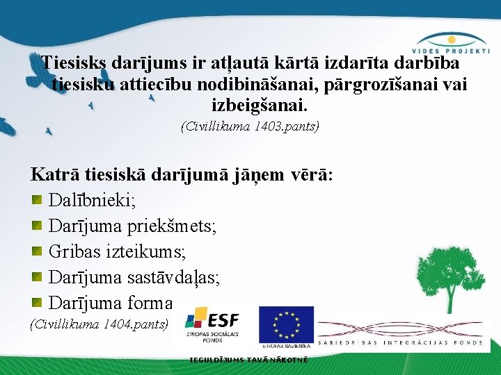 Tiesisks darījums ir atļautā kārtā izdarīta darbība tiesisku attiecību nodibināšanai, pārgrozīšanai vai izbeigšanai. (Civillikuma