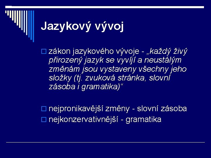 Jazykový vývoj zákon jazykového vývoje - „každý živý přirozený jazyk se vyvíjí a neustálým