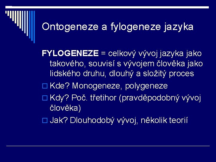 Ontogeneze a fylogeneze jazyka FYLOGENEZE = celkový vývoj jazyka jako takového, souvisí s vývojem