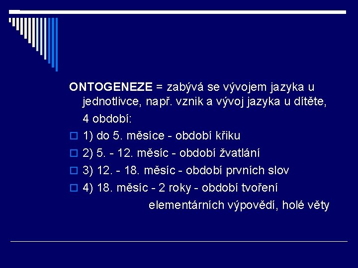 ONTOGENEZE = zabývá se vývojem jazyka u jednotlivce, např. vznik a vývoj jazyka u