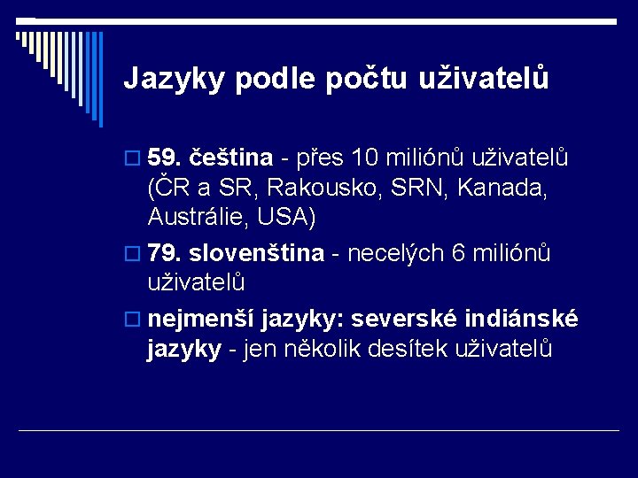 Jazyky podle počtu uživatelů 59. čeština - přes 10 miliónů uživatelů (ČR a SR,