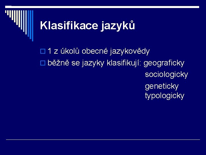 Klasifikace jazyků 1 z úkolů obecné jazykovědy běžně se jazyky klasifikují: geograficky sociologicky geneticky