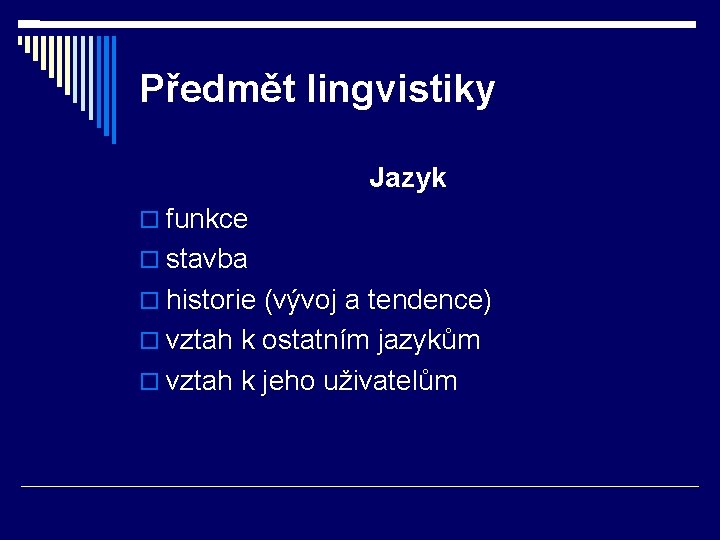 Předmět lingvistiky Jazyk funkce stavba historie (vývoj a tendence) vztah k ostatním jazykům vztah