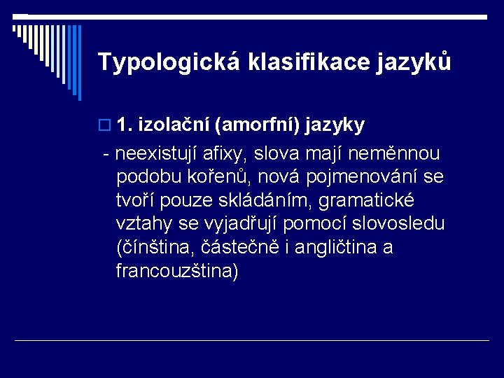 Typologická klasifikace jazyků 1. izolační (amorfní) jazyky - neexistují afixy, slova mají neměnnou podobu