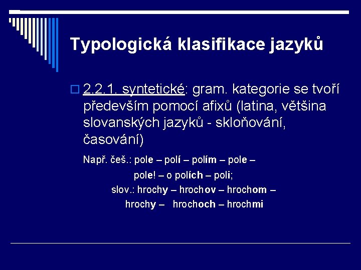 Typologická klasifikace jazyků 2. 2. 1. syntetické: gram. kategorie se tvoří především pomocí afixů