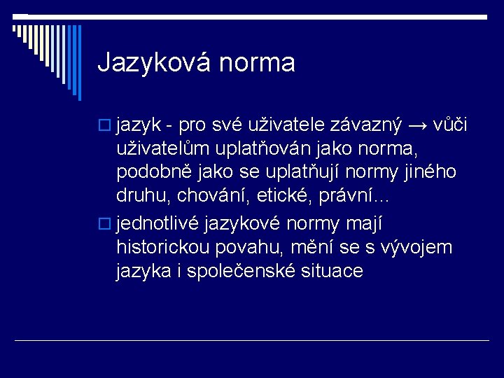 Jazyková norma jazyk - pro své uživatele závazný → vůči uživatelům uplatňován jako norma,