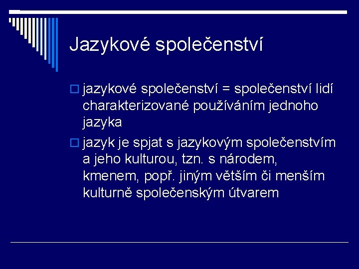 Jazykové společenství jazykové společenství = společenství lidí charakterizované používáním jednoho jazyka jazyk je spjat