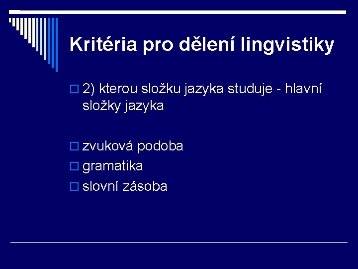 Kritéria pro dělení lingvistiky 2) kterou složku jazyka studuje - hlavní složky jazyka zvuková