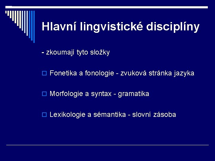 Hlavní lingvistické disciplíny - zkoumají tyto složky Fonetika a fonologie - zvuková stránka jazyka