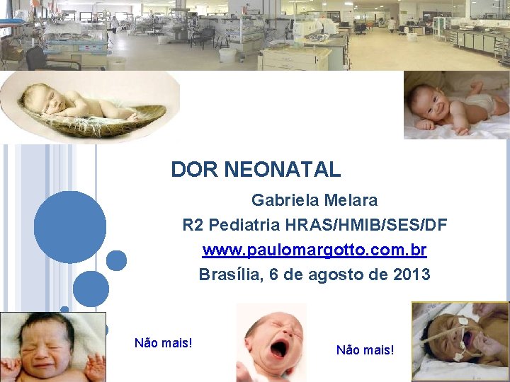 DOR NEONATAL Gabriela Melara R 2 Pediatria HRAS/HMIB/SES/DF www. paulomargotto. com. br Brasília, 6