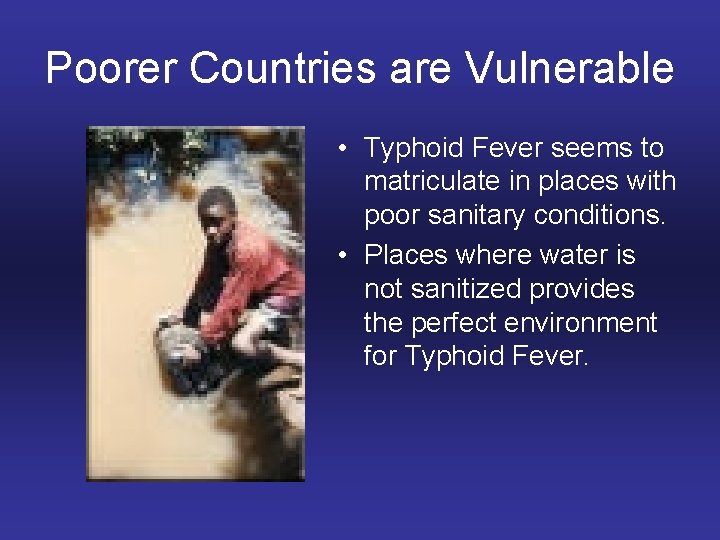 Poorer Countries are Vulnerable • Typhoid Fever seems to matriculate in places with poor