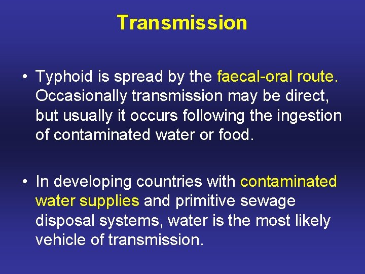 Transmission • Typhoid is spread by the faecal-oral route. Occasionally transmission may be direct,